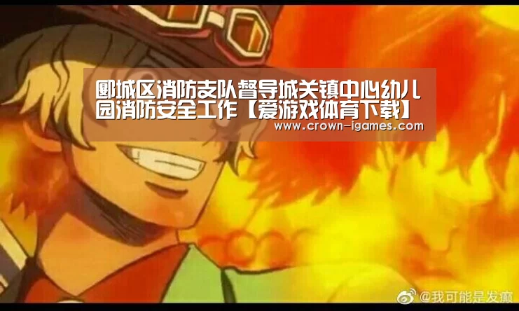 郾城区消防支队督导城关镇中心幼儿园消防安全工作【爱游戏体育下载】(图1) 郾城区消防支队督导城关镇中心幼儿园消防安全工作【爱游戏体育下载】(图1)