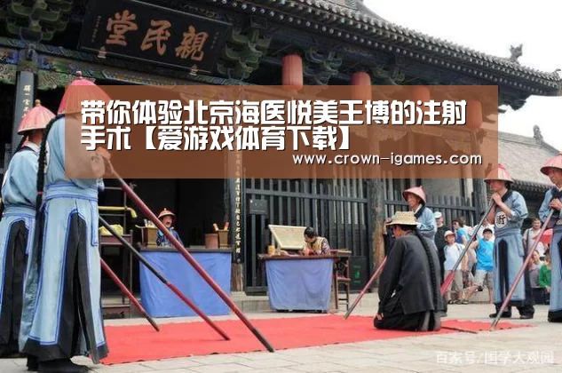 带你体验北京海医悦美王博的注射手术【爱游戏体育下载】(图4) 爱游戏体育下载